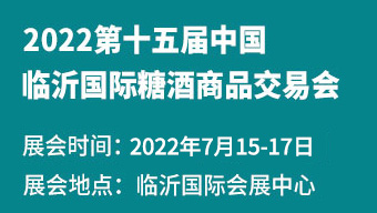 关于2022第十五届临沂糖酒会定于7月15日举办的通知