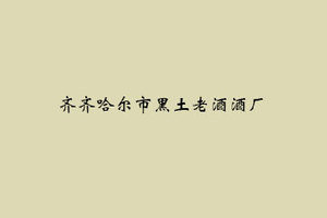 齐齐哈尔市黑土老酒酒厂